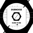 Dubnoise - Close To Me (Official Audio)