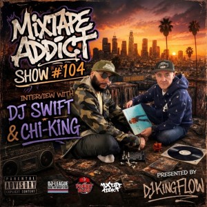 Mixtape Addict Show #104 with CHI-KING & DJ SWIFT
